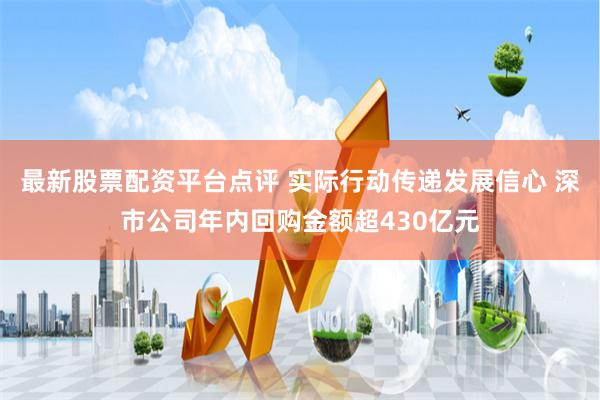 最新股票配资平台点评 实际行动传递发展信心 深市公司年内回购金额超430亿元